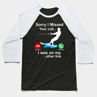 Funny Waterski Wakeboard Sorry I Missed Your Call... Baseball T-Shirt